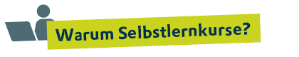 Warum Selbstlernkurse? Überschrift: Warum Selbstlernkurse?